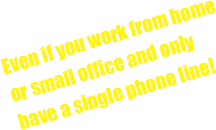 Even if you work from home or small office and only have a single phone line!